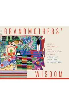 Grandmothers' Wisdom: Living Portrayals from the International Council of Thirteen Indigenous Grandmothers - Vandana Shiva