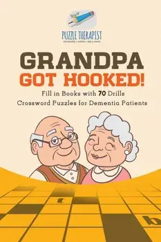 Grandpa Got Hooked! - Crossword Puzzles for Dementia Patients - Fill in Books with 70 Drills, Paperback/Puzzle Therapist