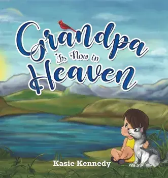 Grandpa Is Now in Heaven, Hardcover/Kasie Kennedy