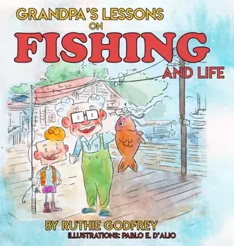Grandpa's Lessons on Fishing and Life, Hardcover/Ruthie Godfrey