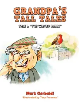 Grandpa's Tall Tales. Tale 1: “The Winter Robin”, Paperback/Mark Gerbaldi