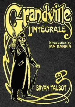 Grandville L'Integrale. The Complete Grandville Series, with an introduction by Ian Rankin, Hardback/Bryan Talbot