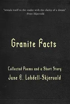Granite Facts: Collected Poems and a Short Story, Paperback/June E. Lobdell-Skjervold