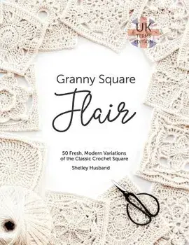Granny Square Flair UK Terms Edition: 50 Fresh, Modern Variations of the Classic Crochet Square, Paperback/Shelley Husband