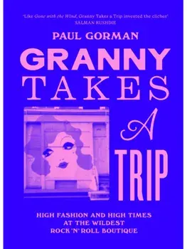 Granny Takes a Trip. High Fashion and High Times at the Wildest Rock 'n' Roll Boutique, Hardback/Paul Gorman