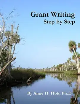 Grant Writing Step By Step: A Simple, straightforward guidebook for getting the money you need., Paperback/Anne Haw Holt Ph. D.