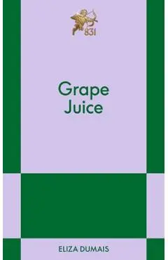 Grape Juice: An 831 Stories Romance - Eliza Dumais