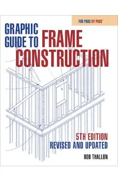 Graphic Guide to Frame Construction: Fifth Edition, Revised and Updated - Rob Thallon