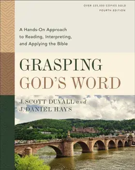 Grasping God's Word, Fourth Edition. A Hands-On Approach to Reading, Interpreting, and Applying the Bible, Hardback/J. Daniel Hays