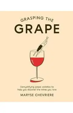 Grasping the Grape - Maryse Chevriere