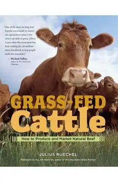 Grass-Fed Cattle: How to Produce and Market Natural Beef - Julius Ruechel
