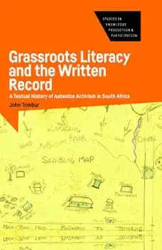 Grassroots Literacy and the Written Record. A Textual History of Asbestos Activism in South Africa, Hardback/John Trimbur