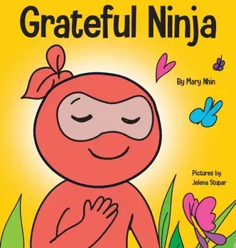 Grateful Ninja: A Children's Book About Cultivating an Attitude of Gratitude and Good Manners, Hardcover/Mary Nhin