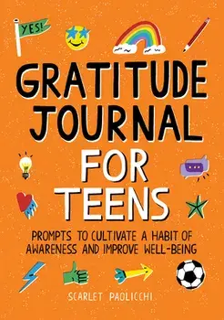 Gratitude Journal for Teens: Prompts to Cultivate a Habit of Awareness and Improve Well-Being, Paperback/Scarlet Paolicchi