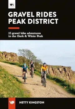 Gravel Rides Peak District. 15 gravel bike adventures in the Dark & White Peak, Paperback/Hetty Kingston