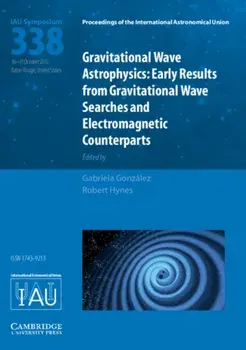Gravitational Wave Astrophysics (IAU S338). Early Results from Gravitational Wave Searches and Electromagnetic Counterparts, Hardback/***