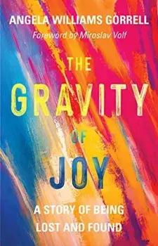 Gravity of Joy. A Story of Being Lost and Found, Hardback/Angela Williams Gorrell