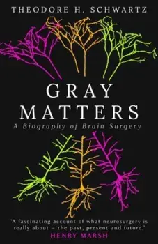 Gray Matters. A Biography of Brain Surgery, Hardback/Theodore Schwartz
