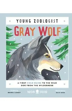 Gray Wolf (Young Zoologist): A First Field Guide to the Wild Dog from the Wilderness - Brenna Cassidy