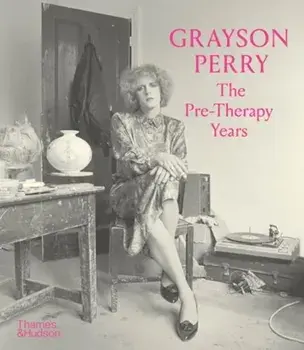 Grayson Perry: The Pre-Therapy Years, Paperback/The Holburne Museum