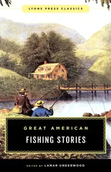 Great American Fishing Stories: Lyons Press Classics, Paperback/Lamar Underwood