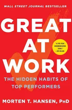 Great at Work: The Hidden Habits of Top Performers, Paperback/Morten T. Hansen