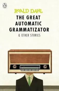 Great Automatic Grammatizator and Other Stories, Paperback/Roald Dahl