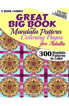 Great Big Book Of Mandala Pattern Coloring Pages For Adults - 300 Mandalas Patterns to Color - Vol. 1,2,3,4,5 & 6 Combined: 6 Books Combo of Mandala P - Richard Edward Hargreaves