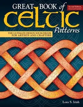 Great Book of Celtic Patterns, Second Edition, Revised and Expanded: The Ultimate Design Sourcebook for Artists and Crafters, Paperback/Lora S. Irish