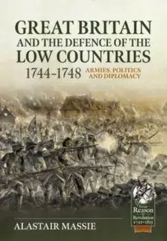 Great Britain and the Defence of the Low Countries, 1744-1748: Armies, Politics and Diplomacy, Paperback/Alastair Massie