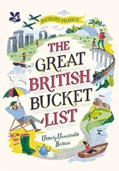 Great British Bucket List. Utterly Unmissable Britain, Hardback/Richard Madden