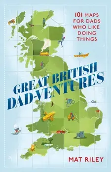 Great British Dad-ventures. 101 maps for dads who like doing things, Paperback/Mat Riley