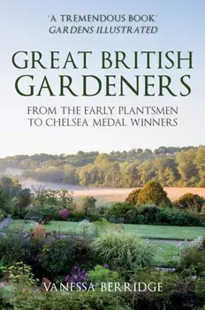 Great British Gardeners. From the Early Plantsmen to Chelsea Medal Winners, Paperback/Vanessa Berridge