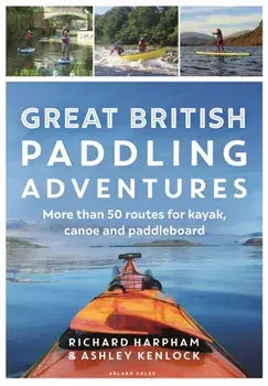 Great British Paddling Adventures. More than 50 routes for kayak, canoe and paddleboard, Paperback/Ashley Kenlock