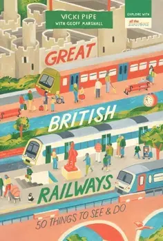 Great British Railways: 50 Things to See and Do, Paperback/Vicki Pipe