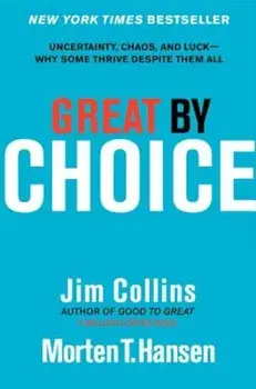 Great by Choice: Uncertainty, Chaos, and Luck--Why Some Thrive Despite Them All, Hardcover/Jim Collins