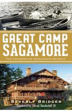 Great Camp Sagamore:: The Vanderbilts' Adirondack Retreat - Beverly Bridger