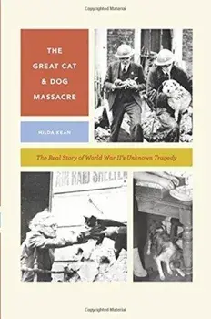 Great Cat and Dog Massacre. The Real Story of World War Two's Unknown Tragedy, Paperback/Hilda Kean