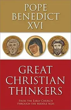 Great Christian Thinkers: From the Early Church Through the Middle Ages, Paperback/Benedict XVI