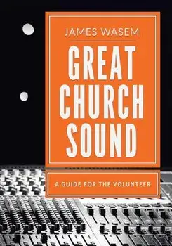 Great Church Sound: A Guide for the Volunteer, Paperback/James a. Wasem