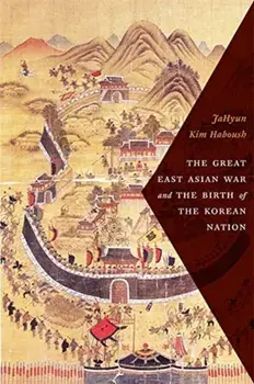 Great East Asian War and the Birth of the Korean Nation, Paperback/Jahyun Kim Haboush