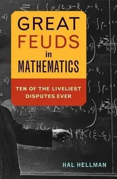 Great Feuds in Mathematics: Ten of the Liveliest Disputes Ever, Paperback/Hal Hellman