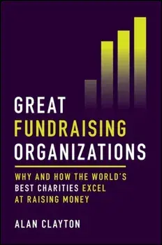 Great Fundraising Organizations. Why and How The World's Best Charities Excel at Raising Money, Hardback/***