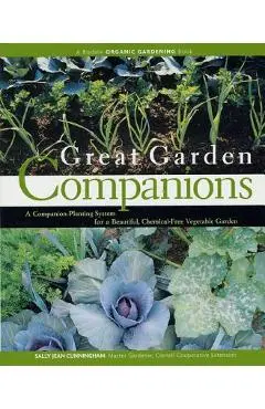 Great Garden Companions: A Companion-Planting System for a Beautiful, Chemical-Free Vegetable Garden - Sally Jean Cunningham