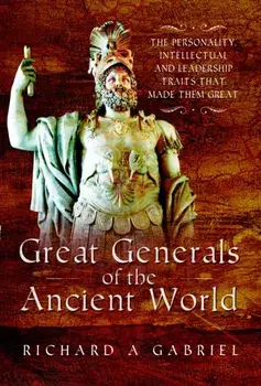 Great Generals of the Ancient World. The Personality, Intellectual, and Leadership Traits That Made Them Great, Paperback/Richard A Gabriel