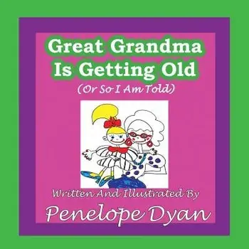 Great Grandma Is Getting Old (or So I Am Told), Paperback/Penelope Dyan