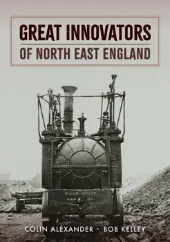 Great Innovators of North East England, Paperback/Bob Kelley