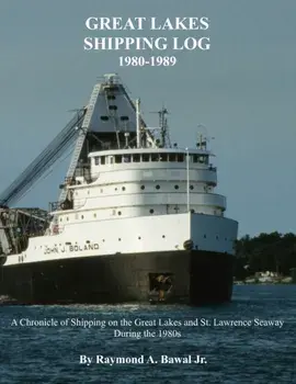 Great Lakes Shipping Log 1980-1989: A Chronicle of Shipping on the Great Lakes and St. Lawrence Seaway During the 1980s., Paperback/Raymond a. Bawal Jr