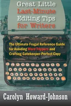 Great Little Last-Minute Editing Tips for Writers: The Ultimate Frugal Reference Guide for Avoiding Word Trippers and Crafting Gatekeeper-Perfect Copy/Carolyn Howard-Johnson
