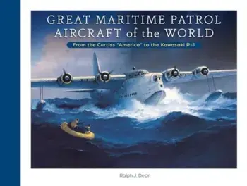 Great Maritime Patrol Aircraft of the World. From the Curtiss “America” to the Kawasaki P-1, Hardback/Ralph J. Dean